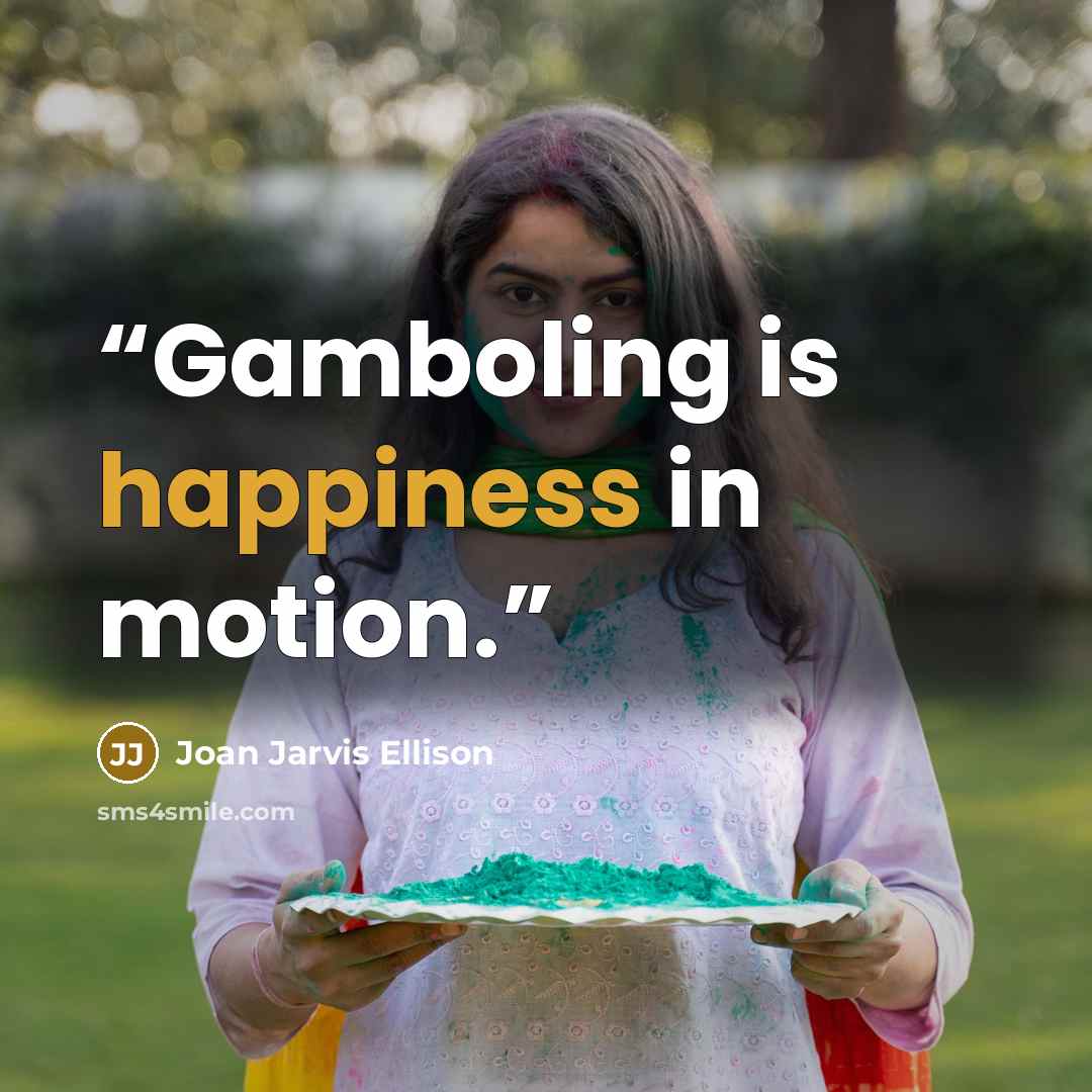 “Gamboling is happiness in motion.” quote by Joan Jarvis Ellison