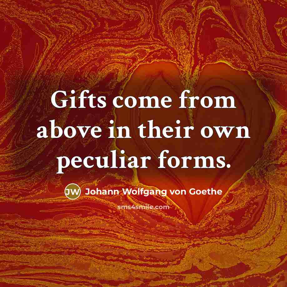 “Gifts come from above in their own peculiar forms.…” quote by Johann Wolfgang von Goethe