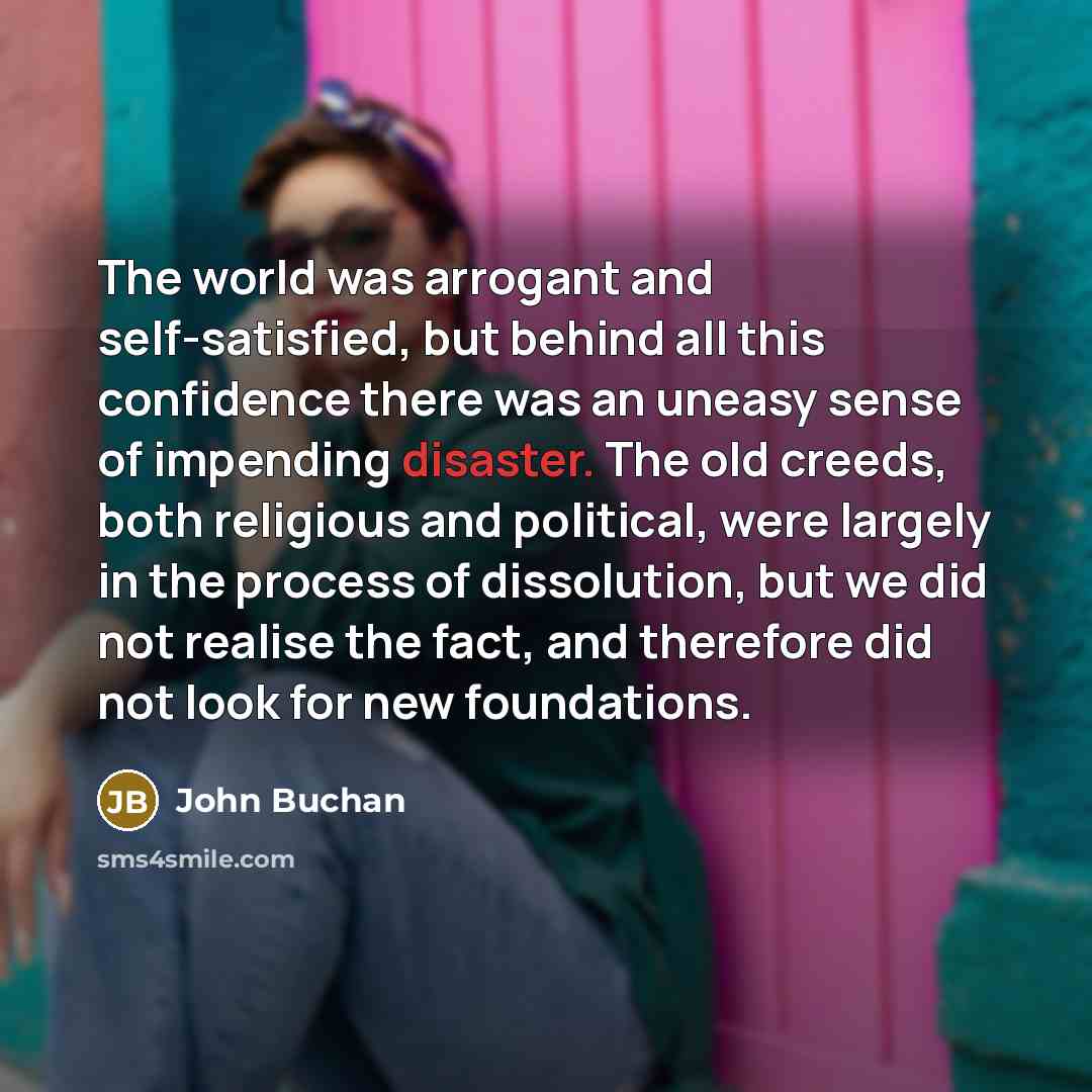“The world was arrogant and self-satisfied, but behind all this…” quote by John Buchan