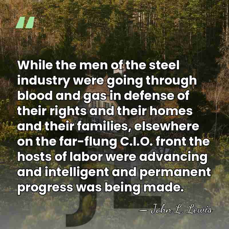 While the men of the steel industry were going through blood and&hellip; - John L. Lewis