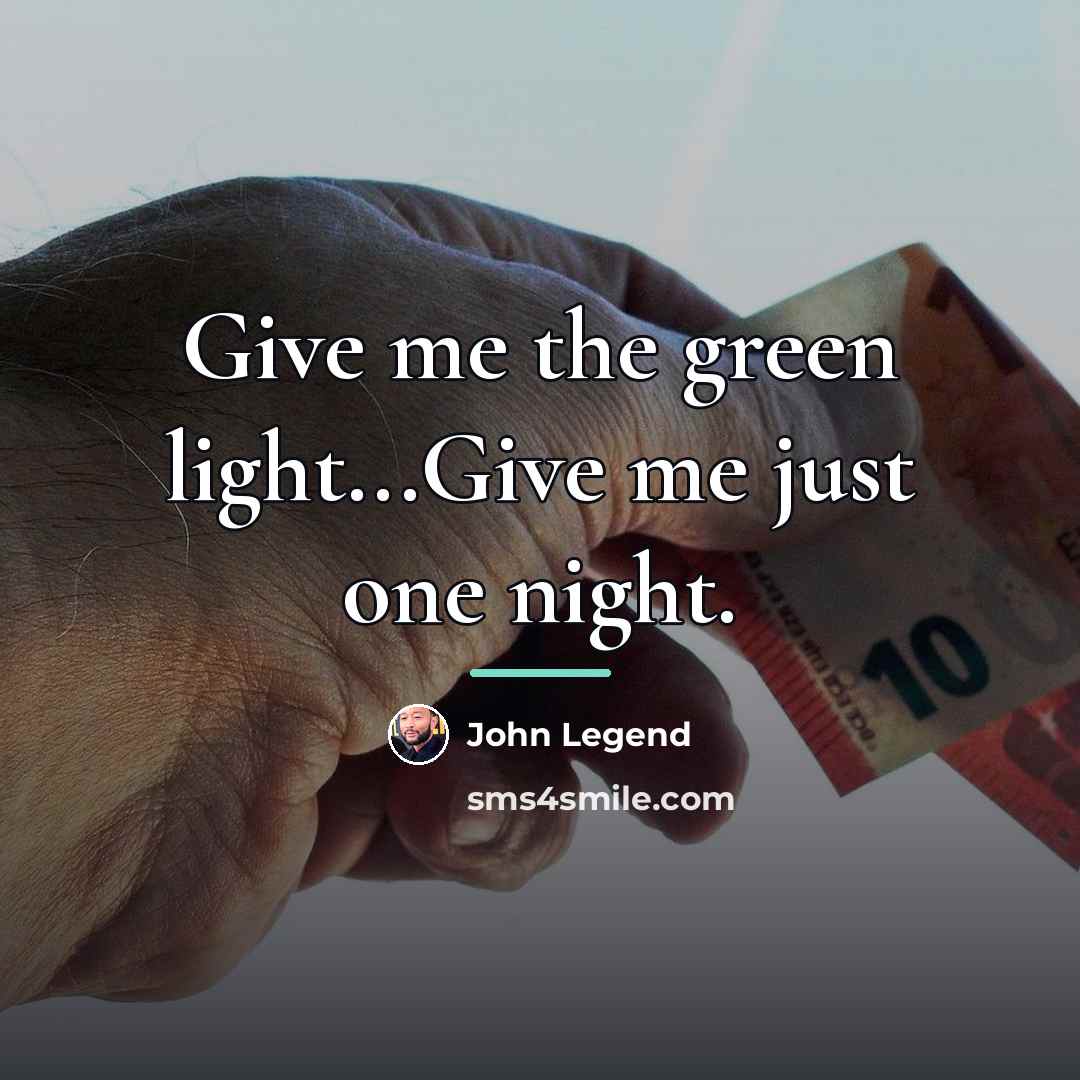 “Give me the green light...Give me just one night.…” quote by John Legend