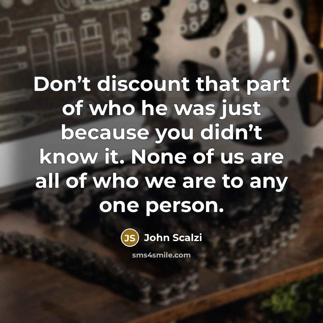 “Don’t discount that part of who he was just because…” quote by John Scalzi