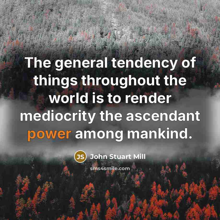 “The general tendency of things throughout the world is to…” quote by John Stuart Mill