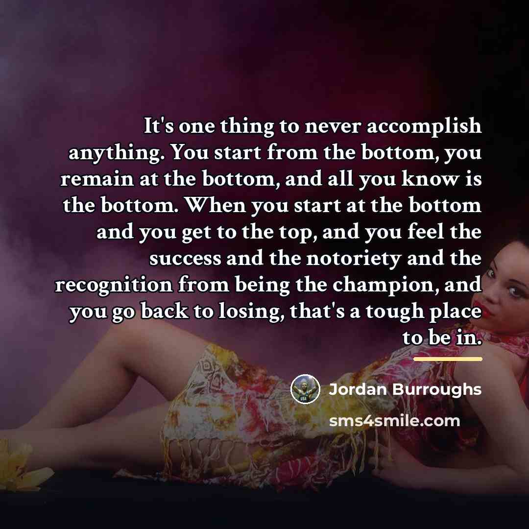 “It's one thing to never accomplish anything. You start from…” quote by Jordan Burroughs