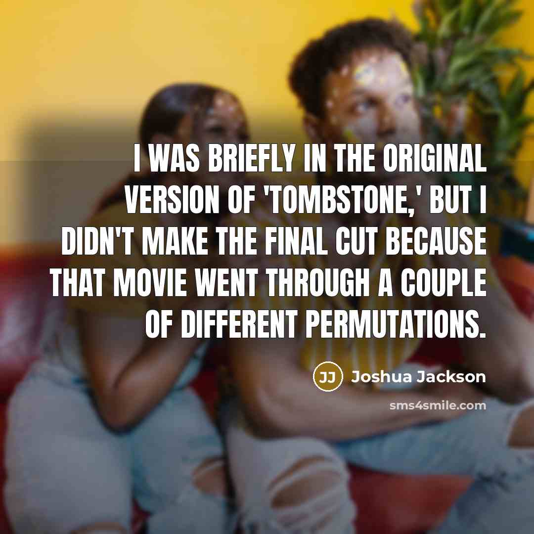 “I was briefly in the original version of 'Tombstone,' but…” quote by Joshua Jackson