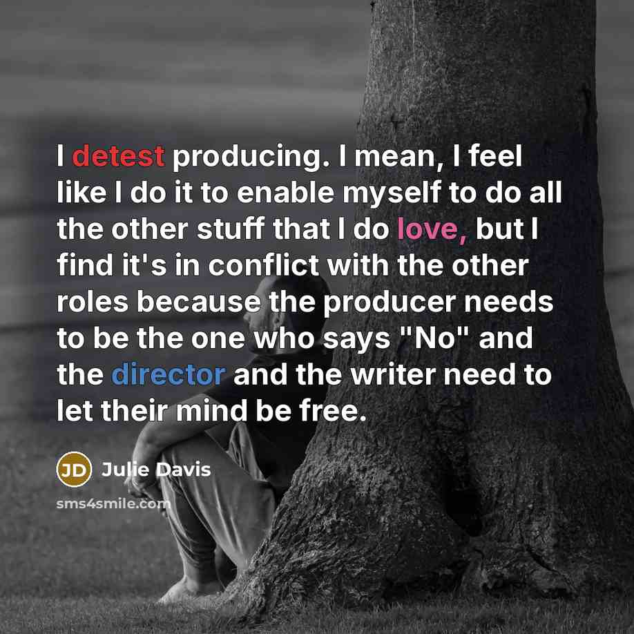 “I detest producing. I mean, I feel like I do…” quote by Julie Davis