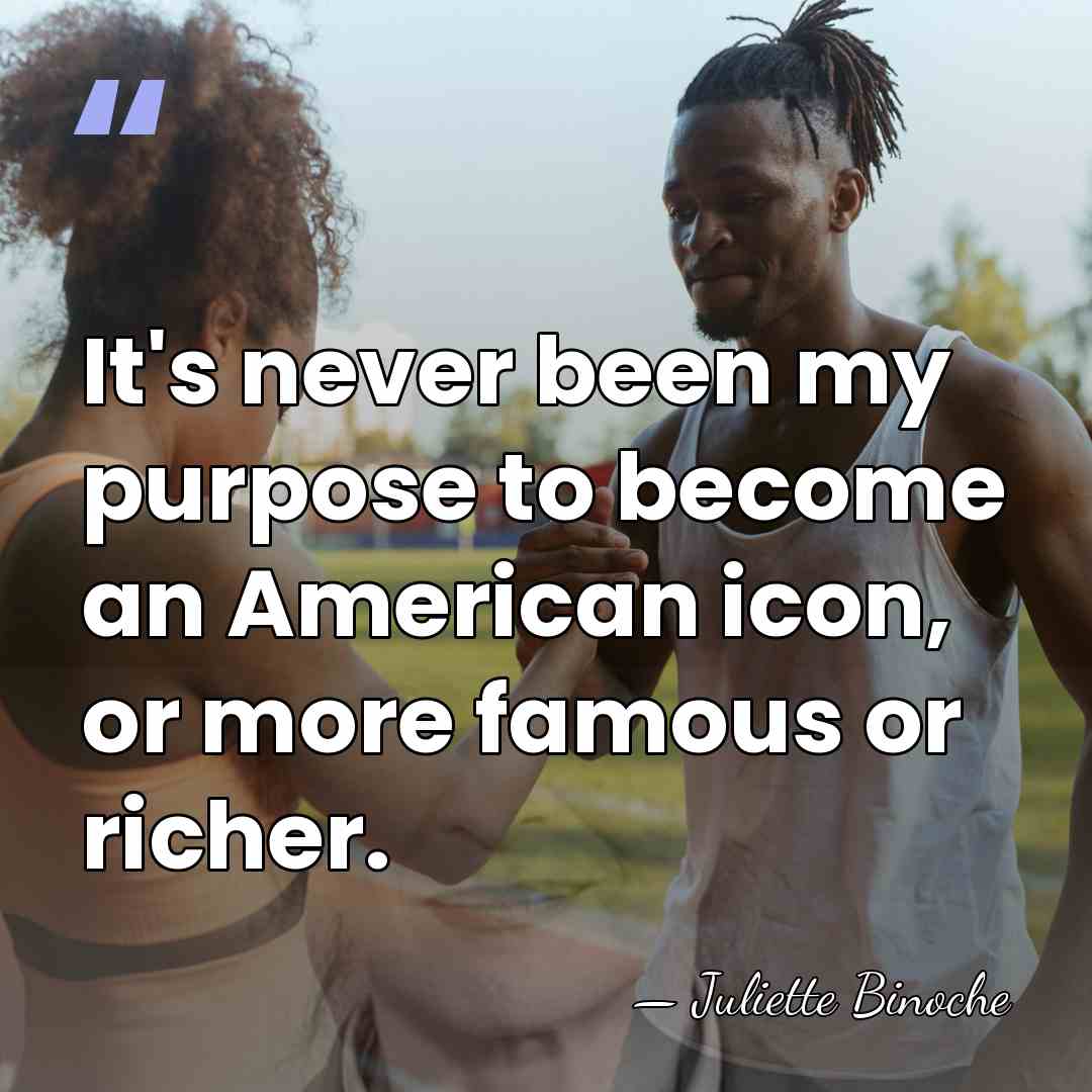 It's never been my purpose to become an American icon, or more&hellip; - Juliette Binoche