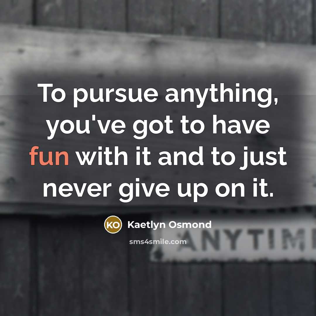 “To pursue anything, you've got to have fun with it…” quote by Kaetlyn Osmond