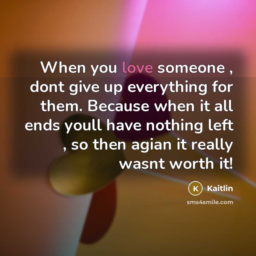 “When you love someone , dont give up everything for…” quote by Kaitlin