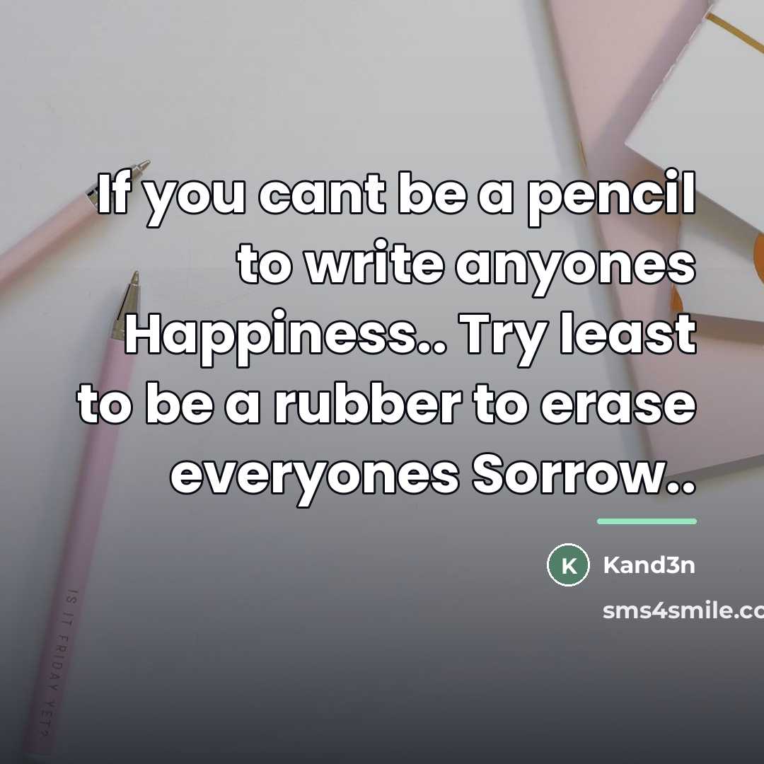 “If you cant be a pencil to write anyones Happiness..…” quote by Kand3n