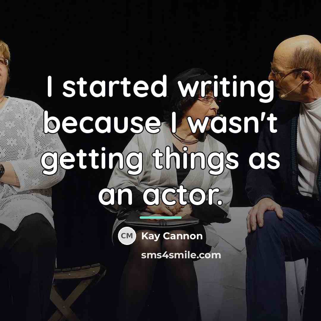 “I started writing because I wasn't getting things as an…” quote by Kay Cannon