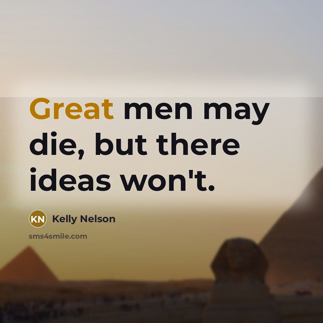 “Great men may die, but there ideas won't.…” quote by Kelly Nelson