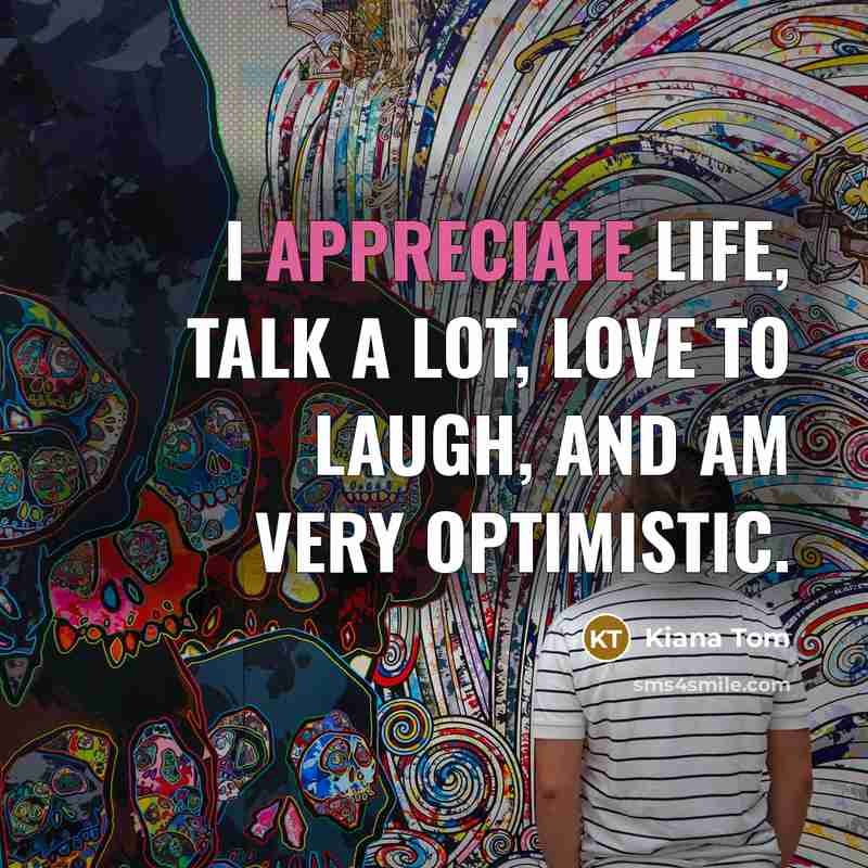 “I appreciate life, talk a lot, love to laugh, and…” quote by Kiana Tom