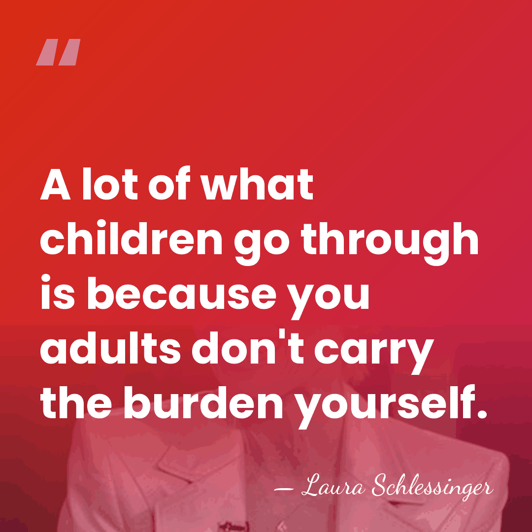 A lot of what children go through is because you adults don't&hellip; - Laura Schlessinger