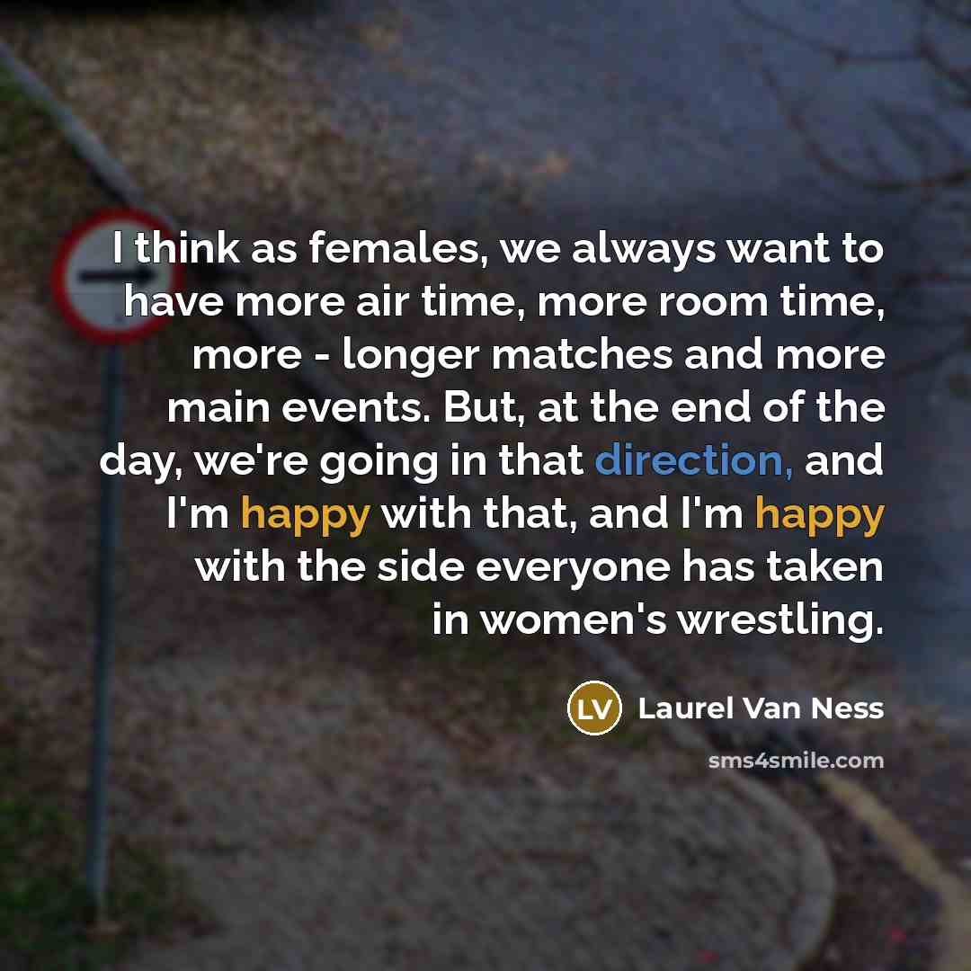 “I think as females, we always want to have more…” quote by Laurel Van Ness