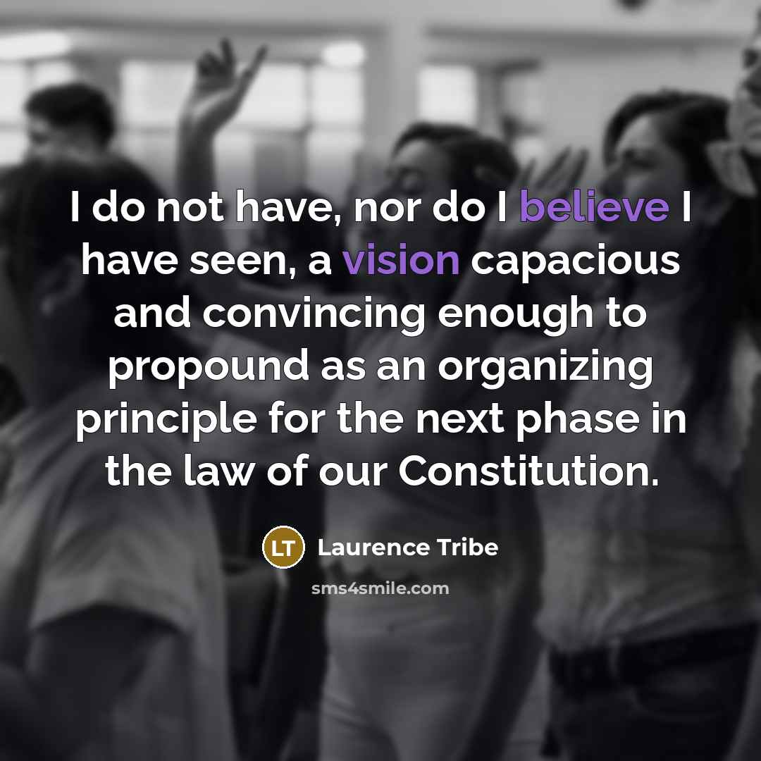 “I do not have, nor do I believe I have…” quote by Laurence Tribe
