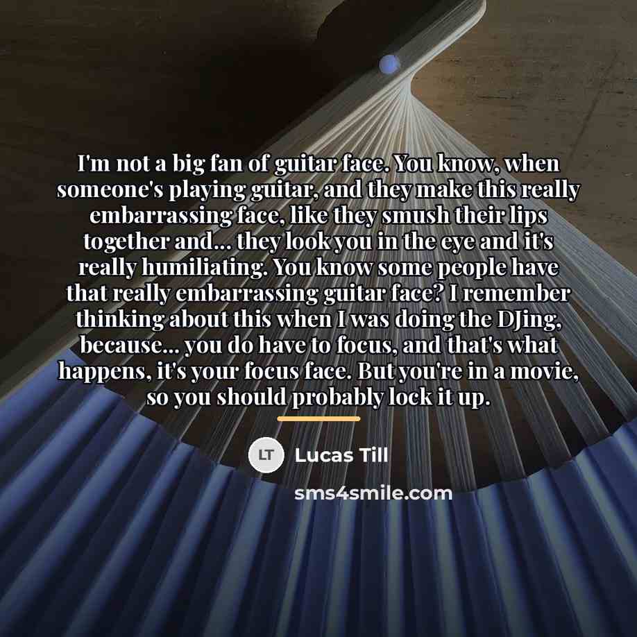 “I'm not a big fan of guitar face. You know,…” quote by Lucas Till