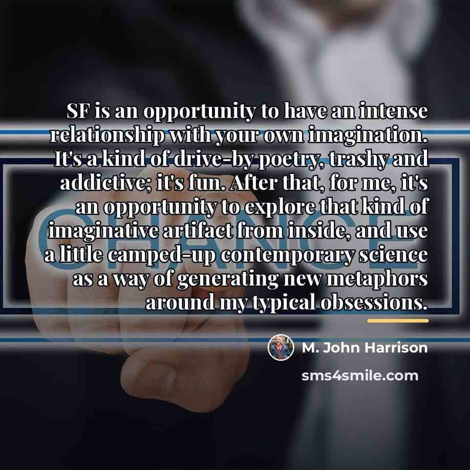 “SF is an opportunity to have an intense relationship with…” quote by M. John Harrison