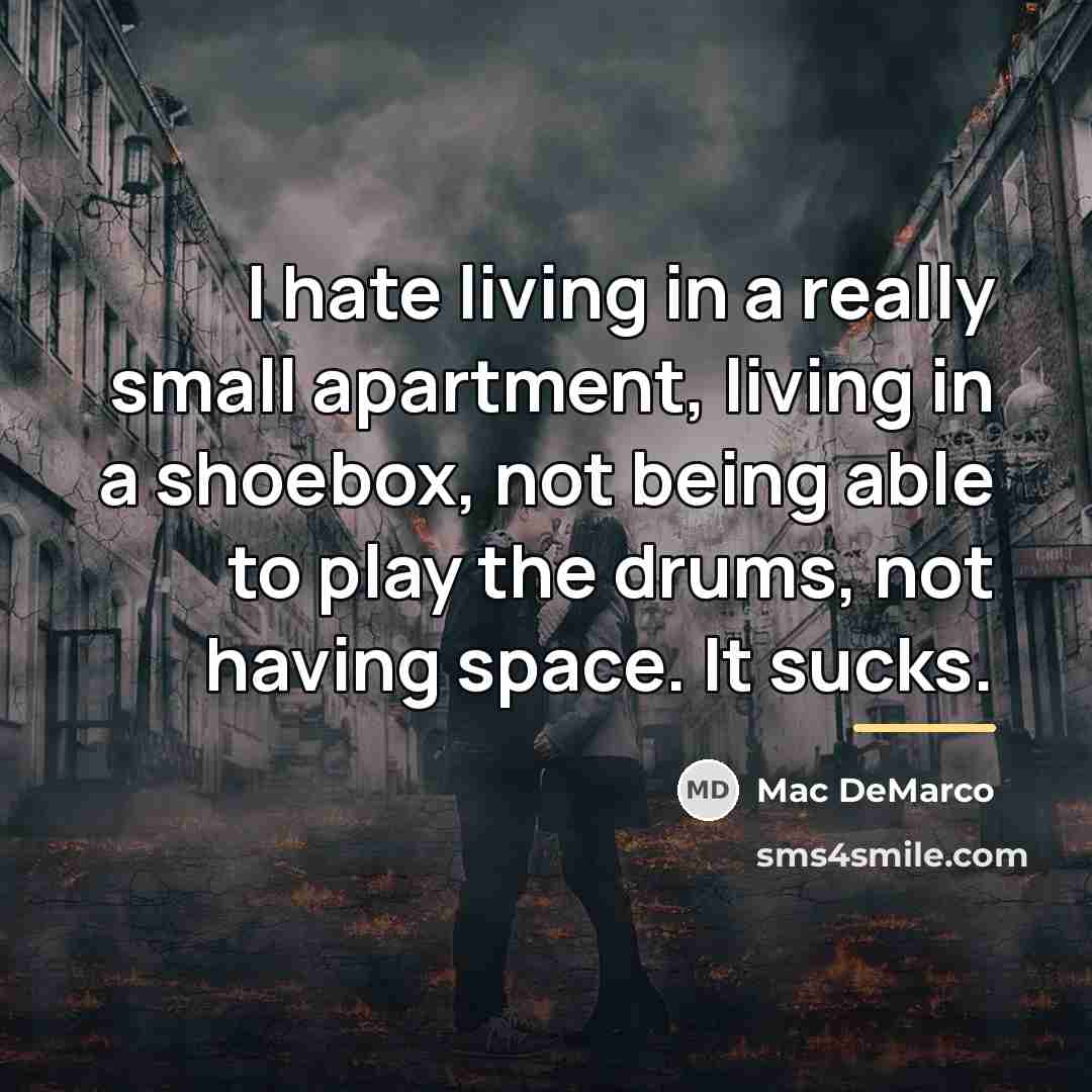 “I hate living in a really small apartment, living in…” quote by Mac DeMarco