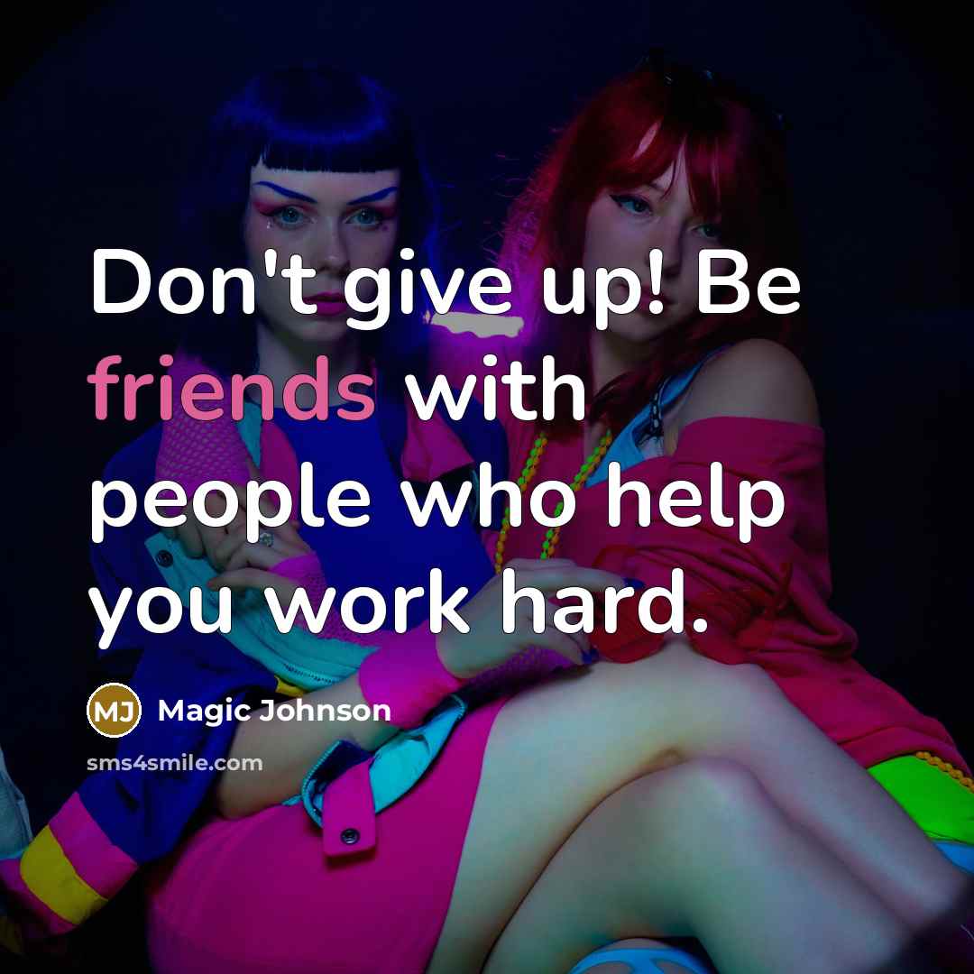 “Don't give up! Be friends with people who help you…” quote by Magic Johnson