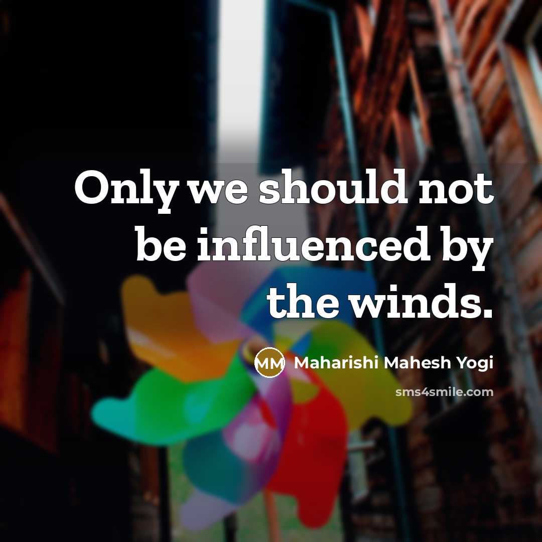 “Only we should not be influenced by the winds.…” quote by Maharishi Mahesh Yogi