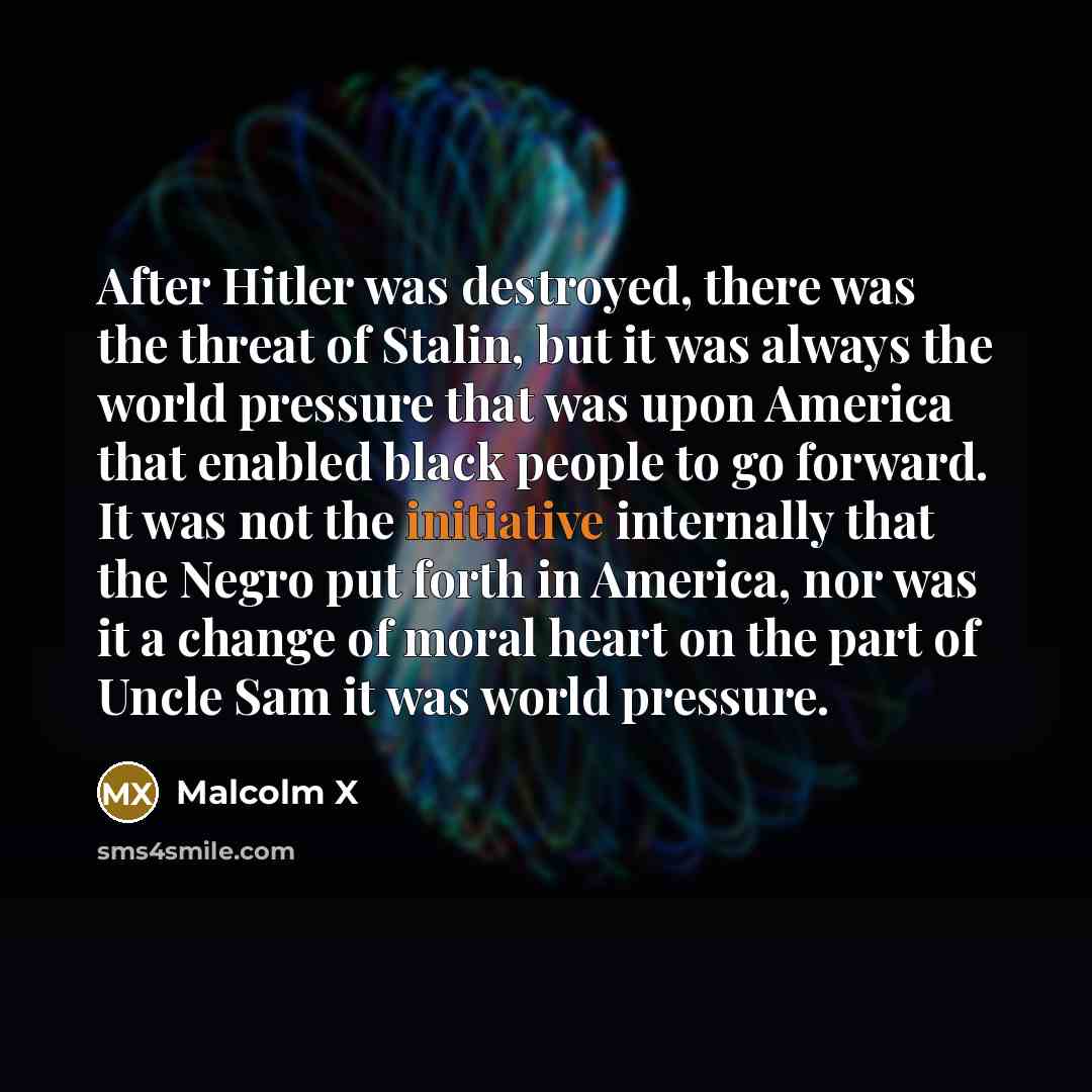 “After Hitler was destroyed, there was the threat of Stalin,…” quote by Malcolm X