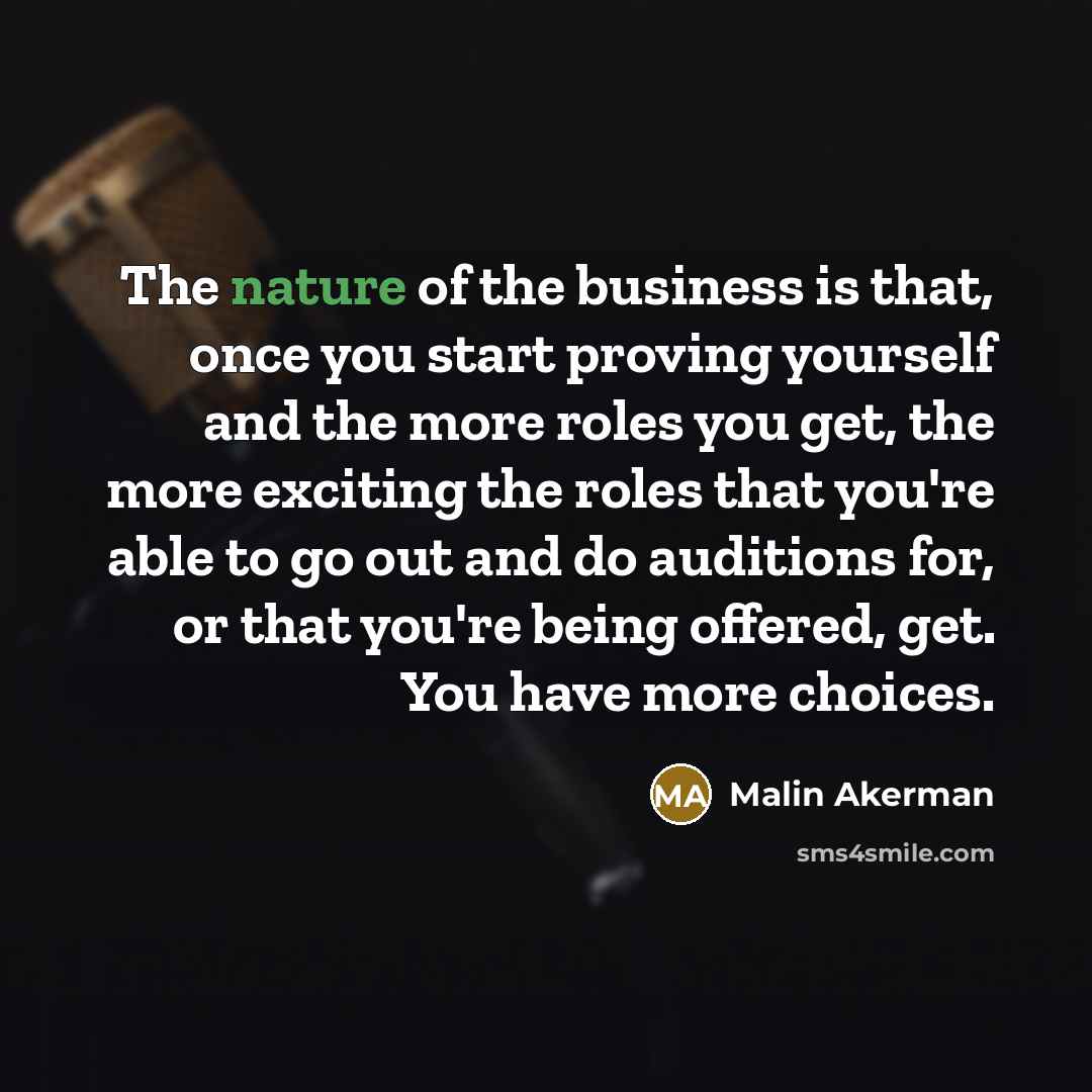 “The nature of the business is that, once you start…” quote by Malin Akerman