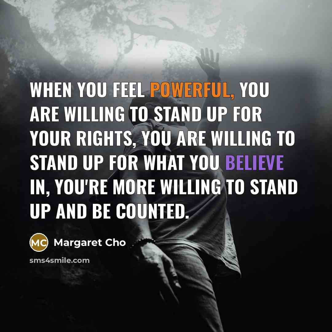 “When you feel powerful, you are willing to stand up…” quote by Margaret Cho