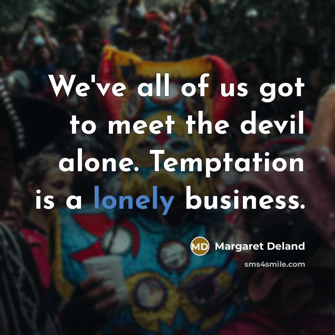 “We've all of us got to meet the devil alone.…” quote by Margaret Deland