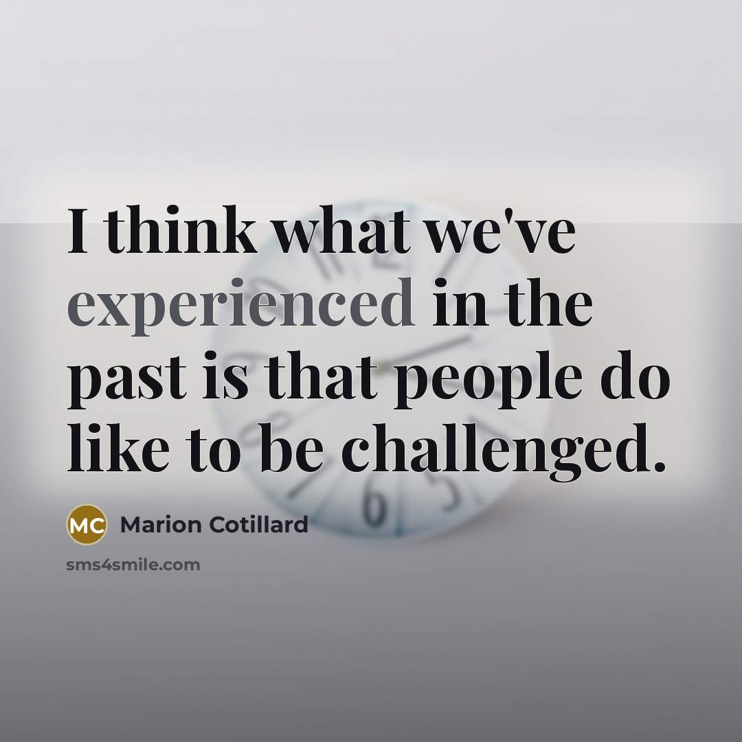 “I think what we've experienced in the past is that…” quote by Marion Cotillard