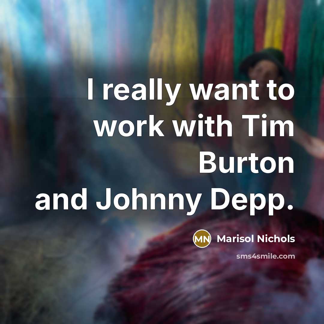 “I really want to work with Tim Burton and Johnny…” quote by Marisol Nichols