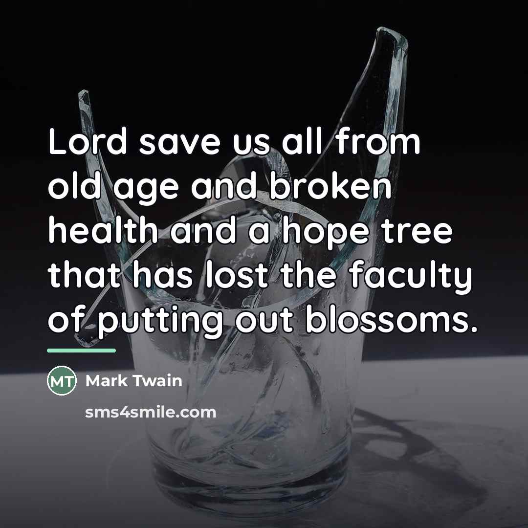“Lord save us all from old age and broken health…” quote by Mark Twain