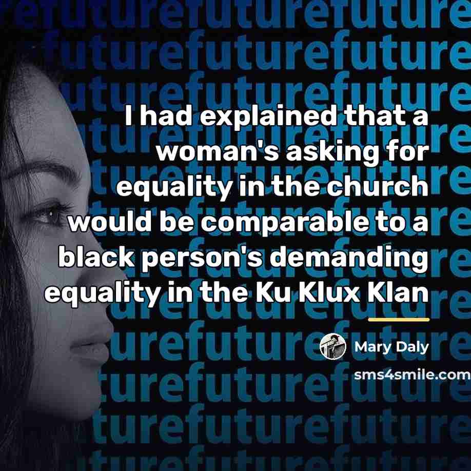 “I had explained that a woman's asking for equality in…” quote by Mary Daly