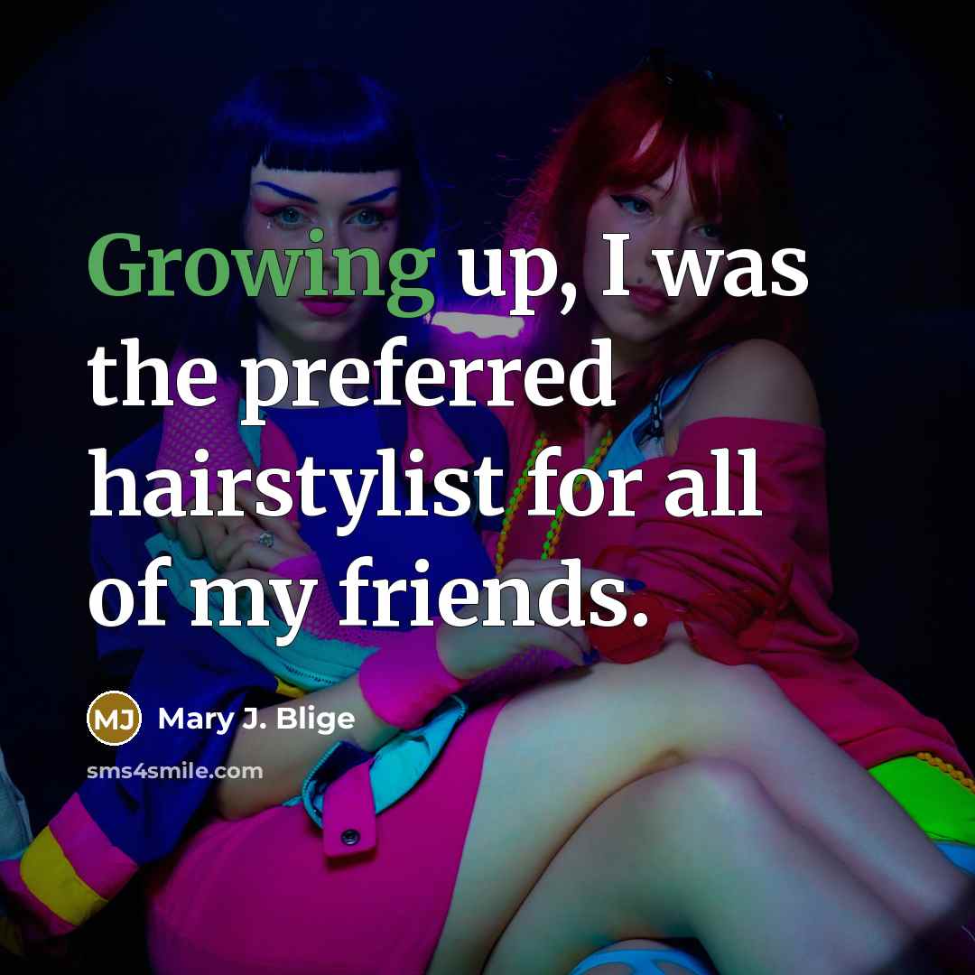“Growing up, I was the preferred hairstylist for all of…” quote by Mary J. Blige