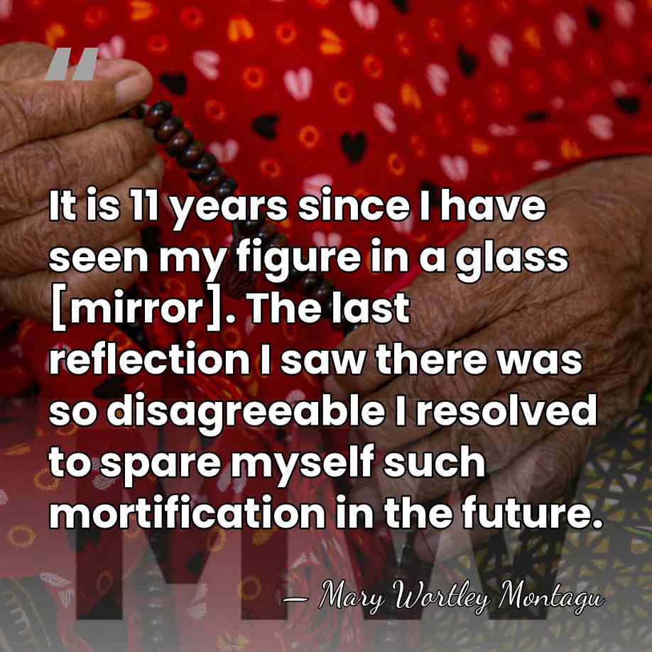 It is 11 years since I have seen my figure in a&hellip; - Mary Wortley Montagu