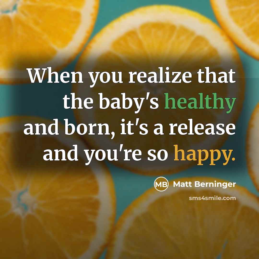“When you realize that the baby's healthy and born, it's a release and you're so happy.” quote by Matt Berninger