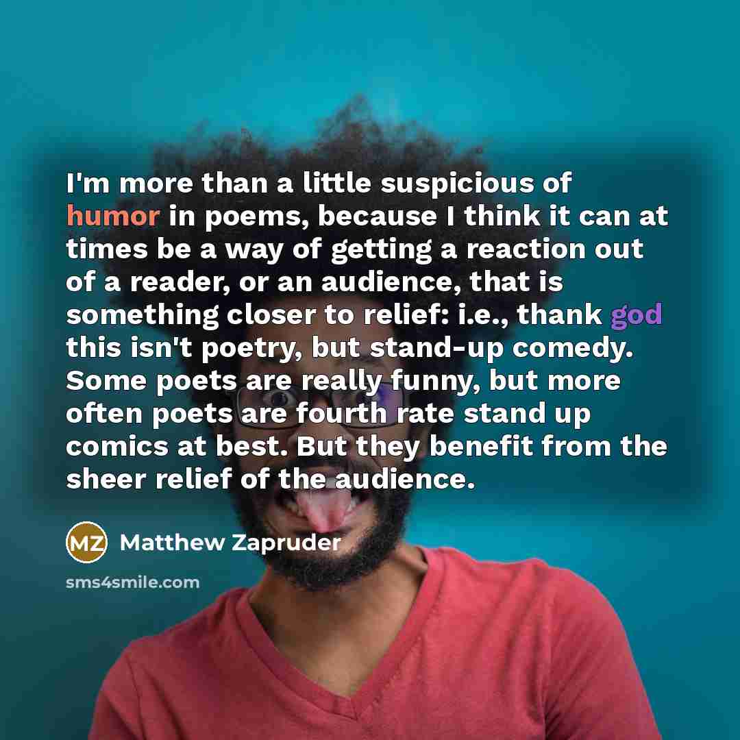 “I'm more than a little suspicious of humor in poems,…” quote by Matthew Zapruder