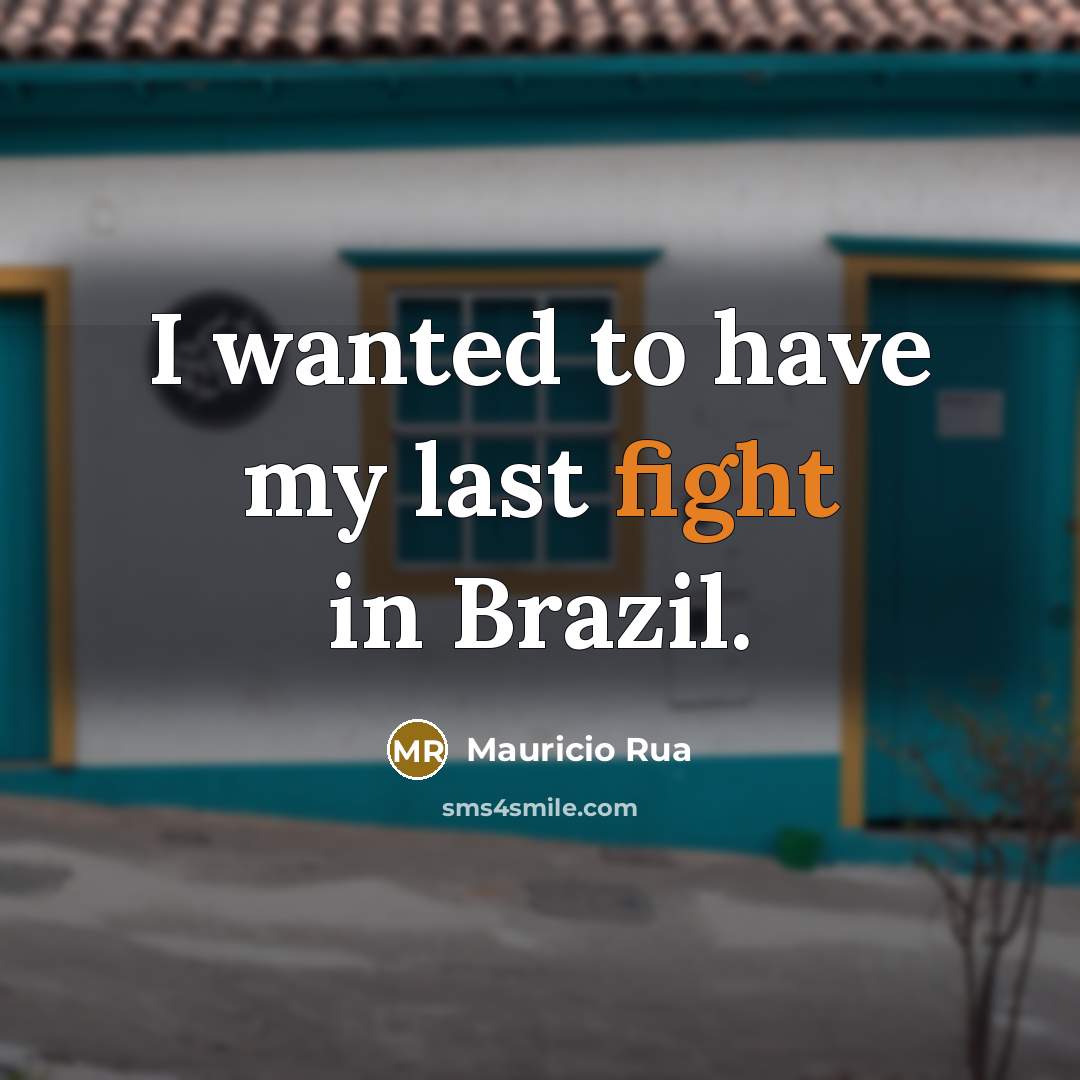 “I wanted to have my last fight in Brazil.…” quote by Mauricio Rua