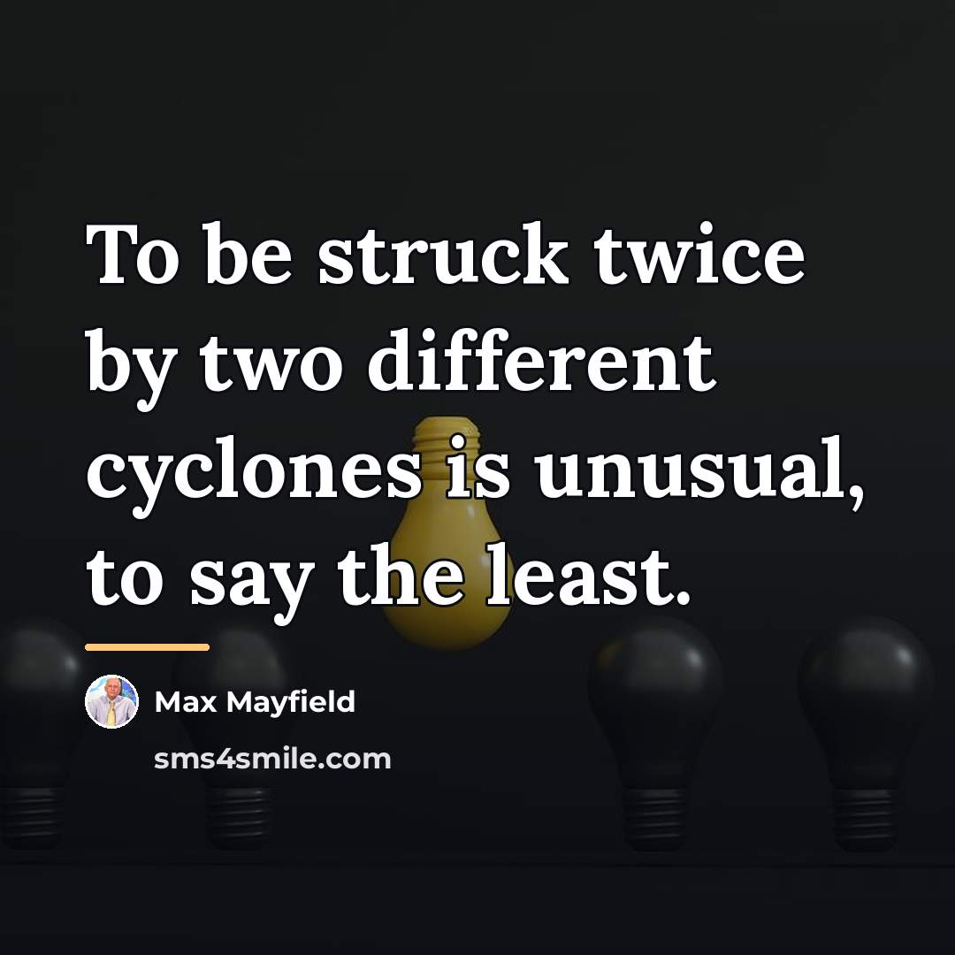 “To be struck twice by two different cyclones is unusual,…” quote by Max Mayfield