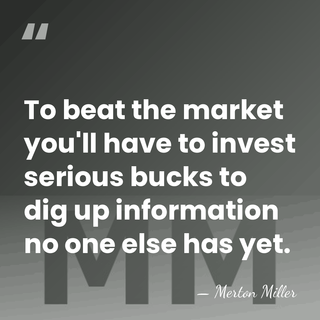 To beat the market you'll have to invest serious bucks to dig&hellip; - Merton Miller