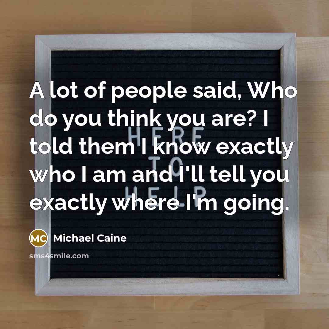 “A lot of people said, Who do you think you…” quote by Michael Caine