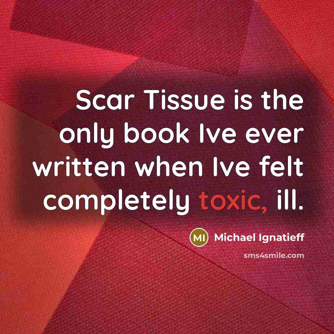 “Scar Tissue is the only book Ive ever written when…” quote by Michael Ignatieff
