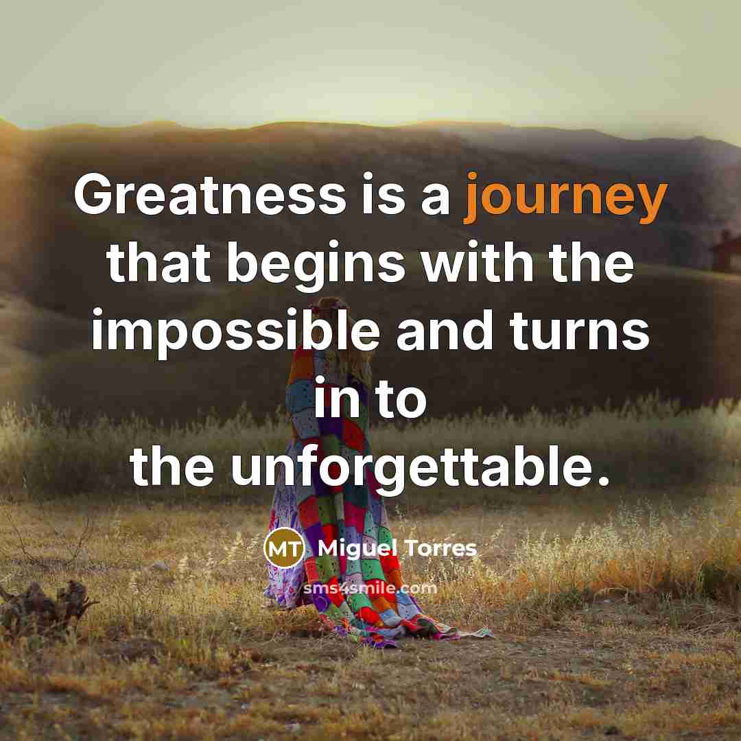 “Greatness is a journey that begins with the impossible and…” quote by Miguel Torres
