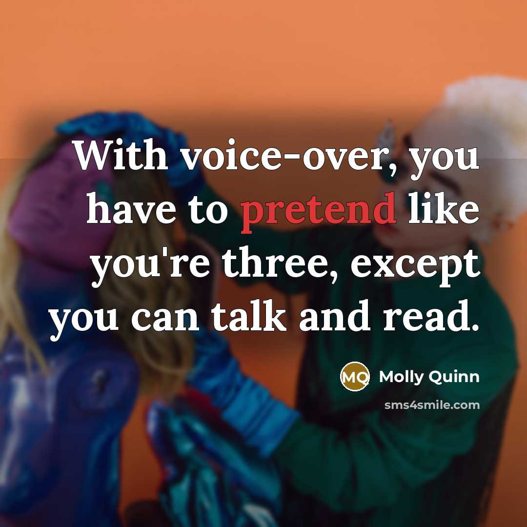 “With voice-over, you have to pretend like you're three, except…” quote by Molly Quinn