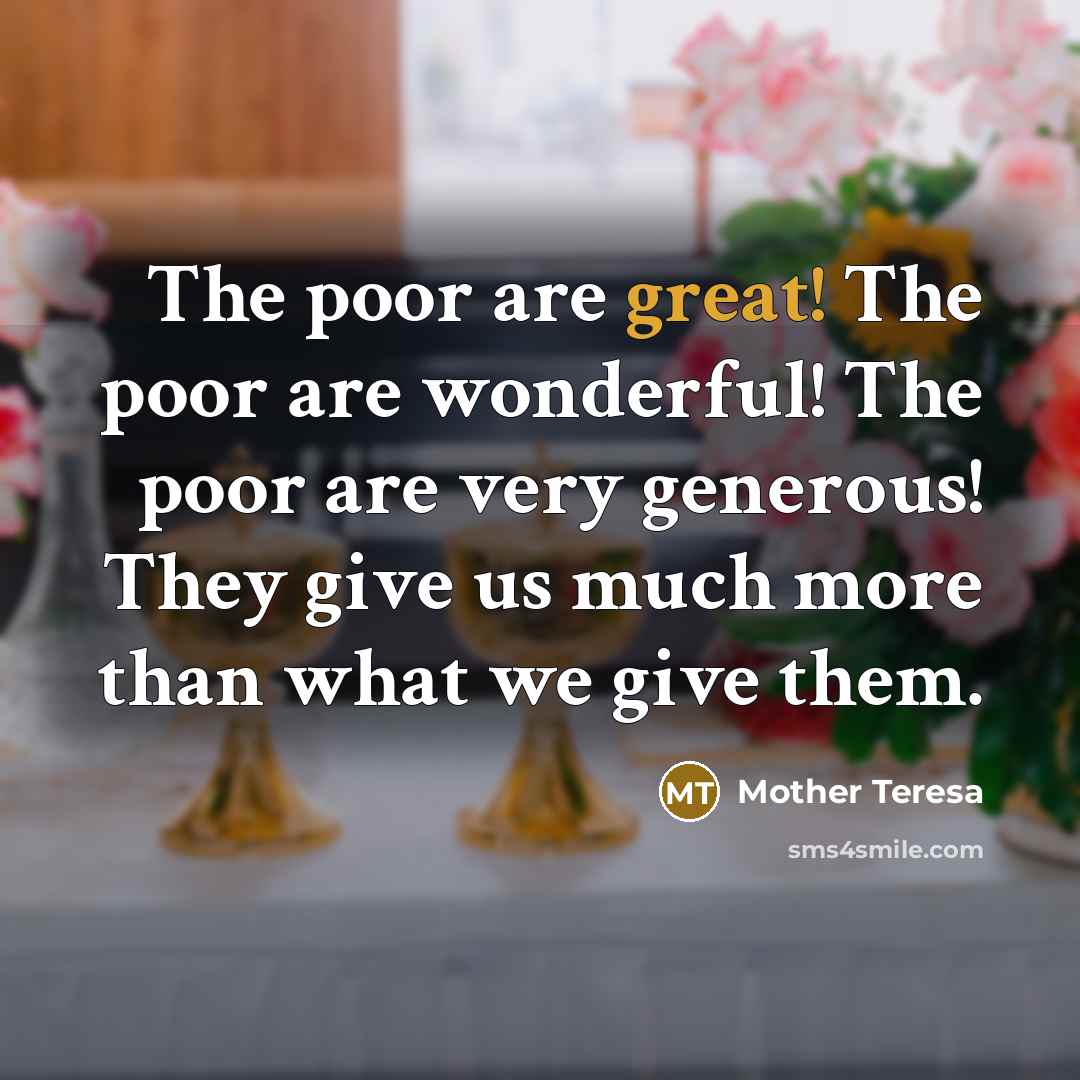 “The poor are great! The poor are wonderful! The poor…” quote by Mother Teresa