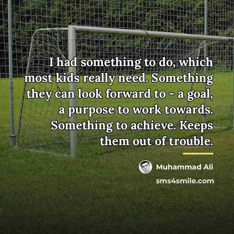 “I had something to do, which most kids really need.…” quote by Muhammad Ali