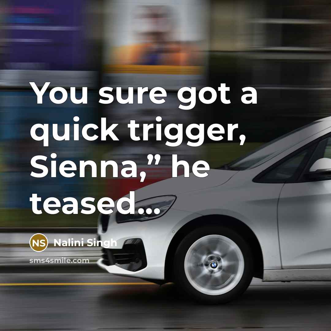 “You sure got a quick trigger, Sienna,” he teased...…” quote by Nalini Singh