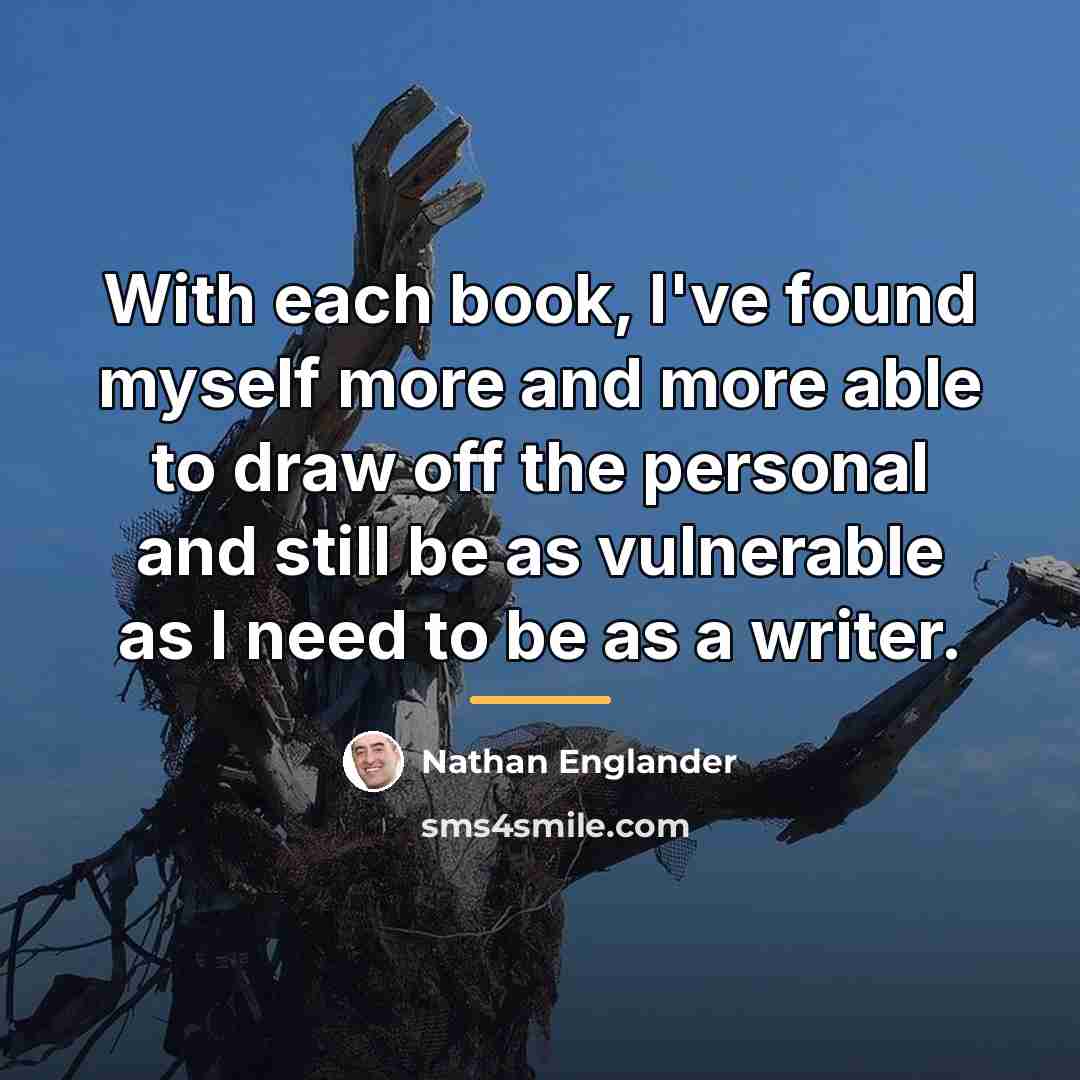 “With each book, I've found myself more and more able…” quote by Nathan Englander