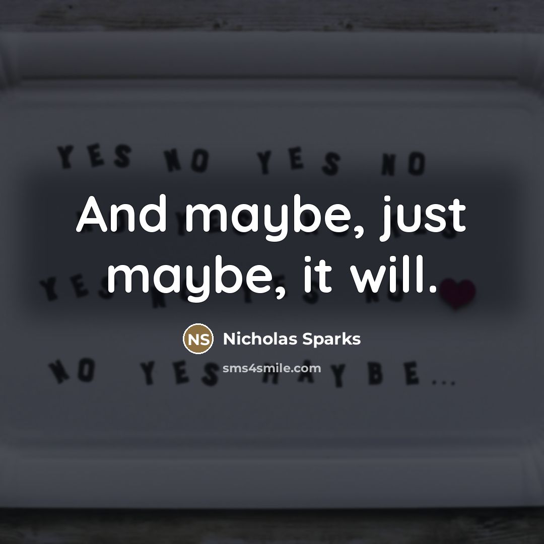 “And maybe, just maybe, it will.…” quote by Nicholas Sparks