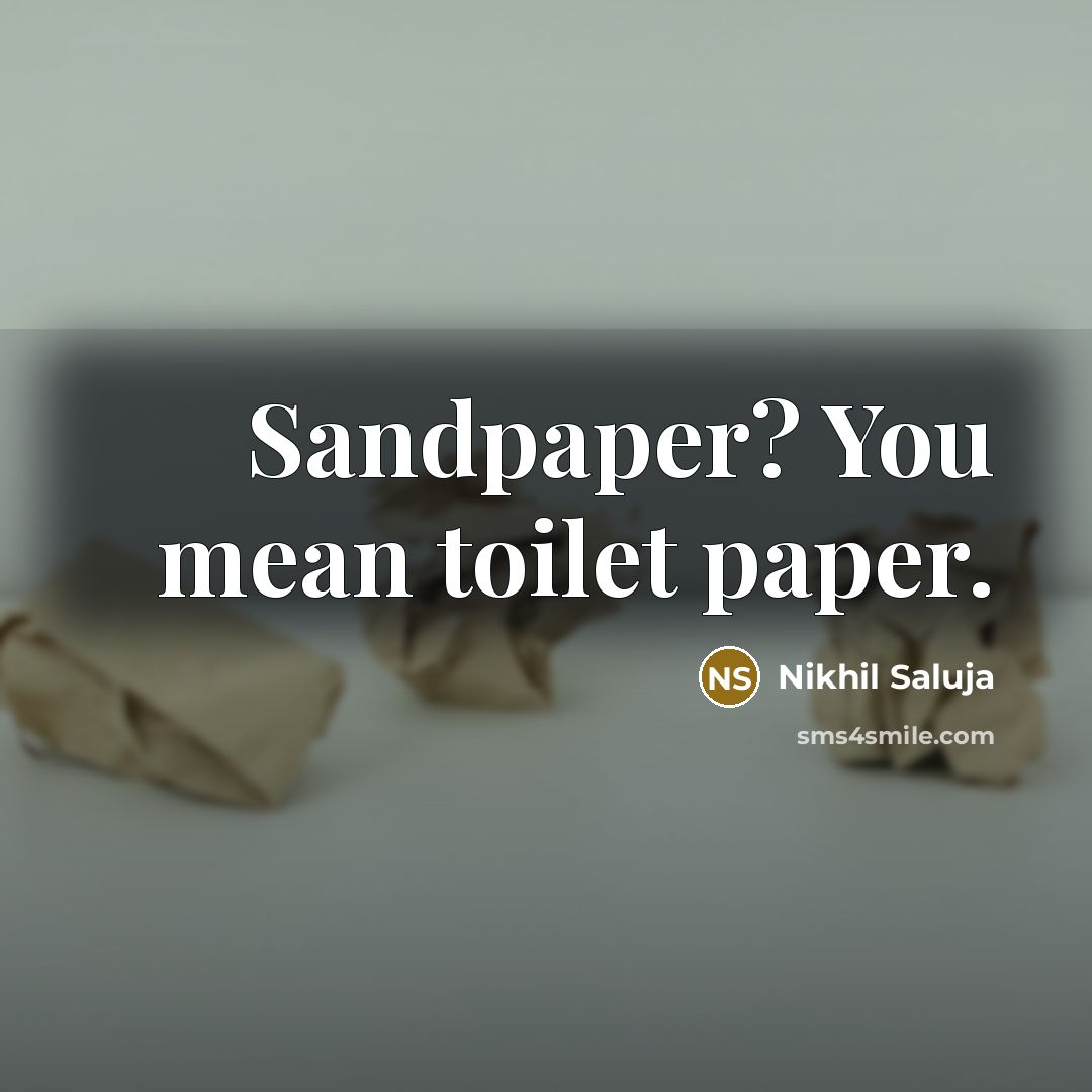 “Sandpaper? You mean toilet paper.…” quote by Nikhil Saluja